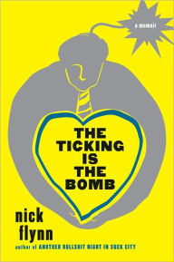 Title: The Ticking Is the Bomb: A Memoir, Author: Nick Flynn