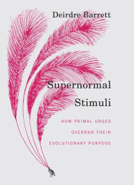 Title: Supernormal Stimuli: How Primal Urges Overran Their Evolutionary Purpose, Author: Deirdre Barrett