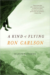 Title: A Kind of Flying: Selected Stories, Author: Ron Carlson