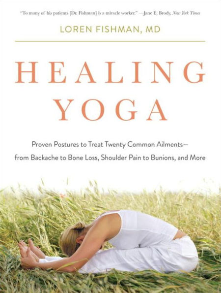 Healing Yoga: Proven Postures to Treat Twenty Common Ailments from Backache Bone Loss, Shoulder Pain Bunions, and More