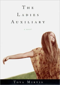 Title: The Ladies Auxiliary: A Novel, Author: Tova Mirvis