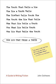 Title: The Lie That Tells a Truth: A Guide to Writing Fiction, Author: John Dufresne