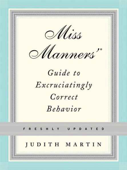 Miss Manners' Guide to Excruciatingly Correct Behavior (Freshly Updated)