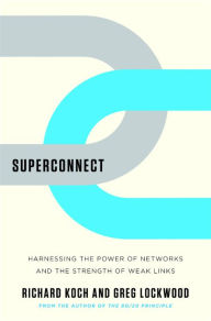 Title: Superconnect: Harnessing the Power of Networks and the Strength of Weak Links, Author: Richard Koch