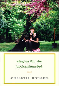 Title: Elegies for the Brokenhearted: A Novel, Author: Christie Hodgen