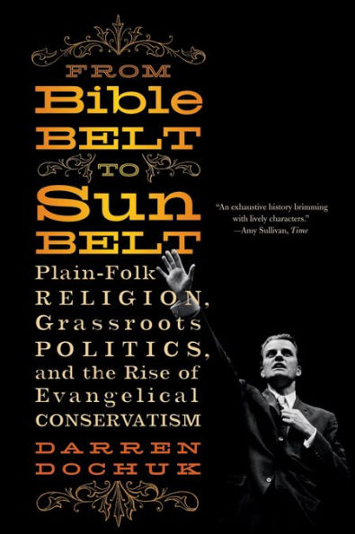 From Bible Belt to Sunbelt: Plain-Folk Religion, Grassroots Politics, and the Rise of Evangelical Conservatism