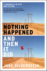 Title: Nothing Happened and Then It Did: A Chronicle in Fact and Fiction, Author: Jake Silverstein