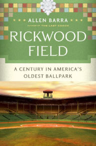 Title: Rickwood Field: A Century in America's Oldest Ballpark, Author: Allen Barra