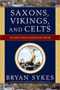 Title: Saxons, Vikings, and Celts: The Genetic Roots of Britain and Ireland, Author: Bryan Sykes