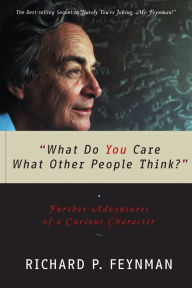 Title: What Do You Care What Other People Think: Further Adventures of a Curious Character, Author: Richard P. Feynman