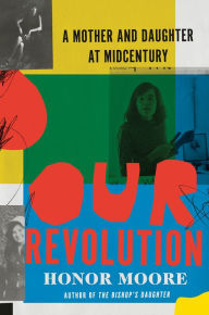 Title: Our Revolution: A Mother and Daughter at Midcentury, Author: Honor Moore
