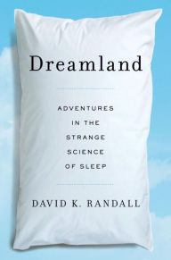 Title: Dreamland: Adventures in the Strange Science of Sleep, Author: David K. Randall