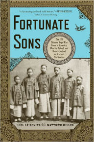Title: Fortunate Sons: The 120 Chinese Boys Who Came to America, Went to School, and Revolutionized an Ancient Civilization, Author: Liel Leibovitz