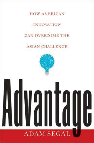 Title: Advantage: How American Innovation Can Overcome the Asian Challenge, Author: Adam Segal