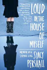 Title: Loud in the House of Myself: Memoir of a Strange Girl, Author: Stacy Pershall
