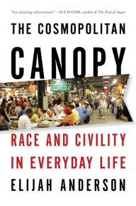 Title: The Cosmopolitan Canopy: Race and Civility in Everyday Life, Author: Elijah Anderson