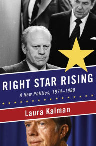 Title: Right Star Rising: A New Politics, 1974-1980, Author: Laura Kalman