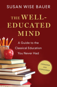 Title: The Well-Educated Mind: A Guide to the Classical Education You Never Had, Author: Susan Wise Bauer