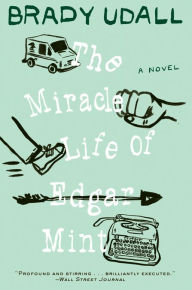 Title: The Miracle Life of Edgar Mint: A Novel, Author: Brady Udall