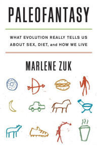 Title: Paleofantasy: What Evolution Really Tells Us about Sex, Diet, and How We Live, Author: Marlene Zuk