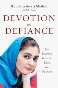Title: Devotion and Defiance: My Journey in Love, Faith and Politics, Author: Humaira Awais Shahid