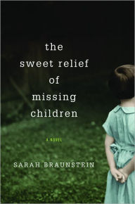 Title: The Sweet Relief of Missing Children: A Novel, Author: Sarah Braunstein