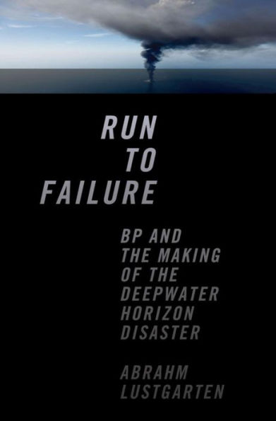 Run to Failure: BP and the Making of Deepwater Horizon Disaster