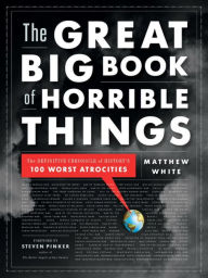 Title: The Great Big Book of Horrible Things: The Definitive Chronicle of History's 100 Worst Atrocities, Author: Matthew White