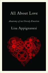 Title: All About Love: Anatomy of an Unruly Emotion, Author: Lisa Appignanesi