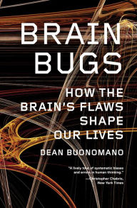 Title: Brain Bugs: How the Brain's Flaws Shape Our Lives, Author: Dean Buonomano