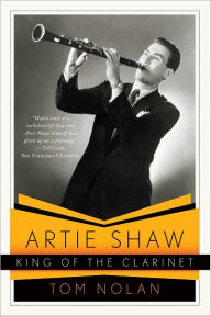 Title: Artie Shaw, King of the Clarinet: His Life and Times, Author: Tom Nolan
