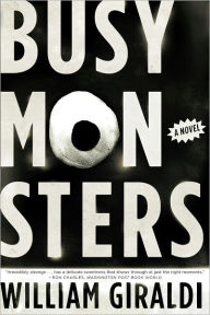 Title: Busy Monsters: A Novel, Author: William Giraldi