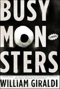 Title: Busy Monsters: A Novel, Author: William Giraldi