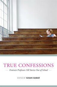 Title: True Confessions: Feminist Professors Tell Stories Out of School, Author: Susan Gubar