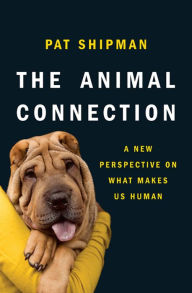 Title: The Animal Connection: A New Perspective on What Makes Us Human, Author: Pat Shipman