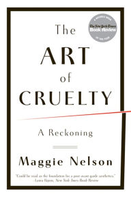 Title: The Art of Cruelty: A Reckoning, Author: Maggie Nelson