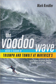 Title: The Voodoo Wave: Inside a Season of Triumph and Tumult at Maverick's, Author: Mark Kreidler