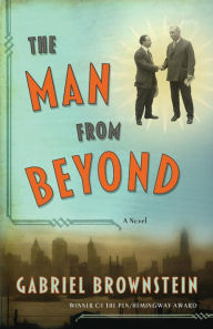 Title: The Man from Beyond: A Novel, Author: Gabriel Brownstein