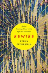 Title: Rewire: Digital Cosmopolitans in the Age of Connection, Author: Ethan Zuckerman