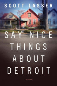 Title: Say Nice Things about Detroit, Author: Scott Lasser