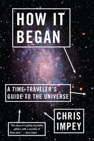 Title: How It Began: A Time-Traveler's Guide to the Universe, Author: Chris Impey