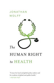 Title: The Human Right to Health (Norton Global Ethics Series), Author: Jonathan Wolff