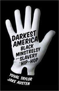 Title: Darkest America: Black Minstrelsy from Slavery to Hip-Hop, Author: Yuval Taylor