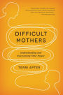 Difficult Mothers: Understanding and Overcoming Their Power