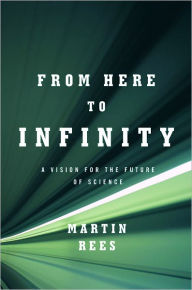 Title: From Here to Infinity: A Vision for the Future of Science, Author: Martin Rees