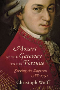 Title: Mozart at the Gateway to His Fortune: Serving the Emperor, 1788-1791, Author: Christoph Wolff