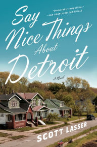 Title: Say Nice Things about Detroit, Author: Scott Lasser