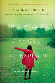 Title: This Will Be Difficult to Explain: And Other Stories, Author: Johanna Skibsrud