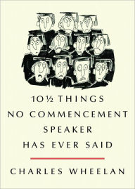Title: 10 ½ Things No Commencement Speaker Has Ever Said, Author: Charles Wheelan