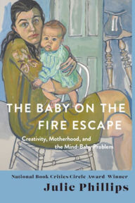 Download ebook format pdf The Baby on the Fire Escape: Creativity, Motherhood, and the Mind-Baby Problem PDF by Julie Phillips in English 9780393088595